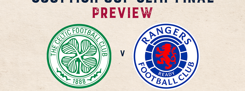 Celtic v Rangers Semi-Final Preview